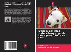 Buchcover von Efeito da aplicação tópica a longo prazo de Latanoprost 0,005% em cães