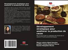 Copertina di Développement stratégique pour améliorer la production de cacao