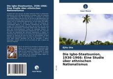 Обложка Die Igbo-Staatsunion, 1936-1966: Eine Studie über ethnischen Nationalismus