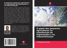 Bookcover of O papel dos pequenos agricultores na substituição de importações e na industrialização