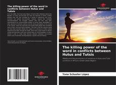 Couverture de The killing power of the word in conflicts between Hutus and Tutsis