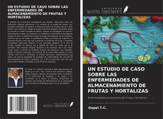 Copertina di UN ESTUDIO DE CASO SOBRE LAS ENFERMEDADES DE ALMACENAMIENTO DE FRUTAS Y HORTALIZAS