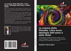 Bookcover of La scienza della filosofia. Libro terzo. Ideologia dell'uomo e dello Stato