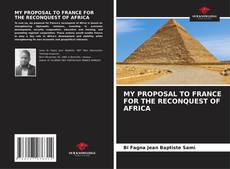 Copertina di MY PROPOSAL TO FRANCE FOR THE RECONQUEST OF AFRICA