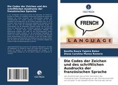 Bookcover of Die Codes der Zeichen und des schriftlichen Ausdrucks der französischen Sprache
