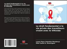 Copertina di Le droit fondamental à la vie privée des travailleurs vivant avec le VIH/sida