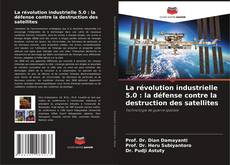 Couverture de La révolution industrielle 5.0 : la défense contre la destruction des satellites