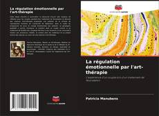 Обложка La régulation émotionnelle par l'art-thérapie