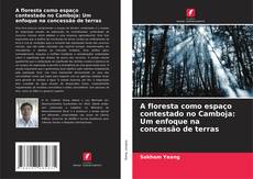 Copertina di A floresta como espaço contestado no Camboja: Um enfoque na concessão de terras