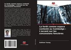 Capa do livro de La forêt comme espace contesté au Cambodge : L'accent sur les concessions foncières 