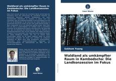 Waldland als umkämpfter Raum in Kambodscha: Die Landkonzession im Fokus kitap kapağı