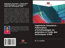 Bookcover of Ingénierie tissulaire : Fabrication d'échafaudages en polymère à l'aide des techniques d'AM