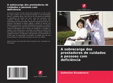 Bookcover of A sobrecarga dos prestadores de cuidados a pessoas com deficiência