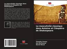 Обложка La masculinité classique dans Antoine et Cléopâtre de Shakespeare