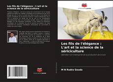 Portada del libro de Les fils de l'élégance : L'art et la science de la sériciculture