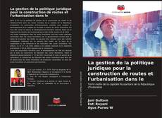 Buchcover von La gestion de la politique juridique pour la construction de routes et l'urbanisation dans le