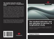 Bookcover of The student-educator and the educator-in-service. A longitudinal study