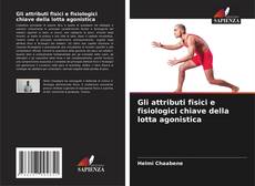Bookcover of Gli attributi fisici e fisiologici chiave della lotta agonistica