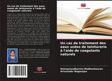 Bookcover of Un cas de traitement des eaux usées de teinturerie à l'aide de coagulants naturels