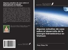 Capa do livro de Algunos estudios de caso sobre el desarrollo de la energía hidroeléctrica en Vietnam 