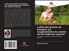 Copertina di L'effet des graines de fenugrec sur l'augmentation du volume de lait maternel exprimé