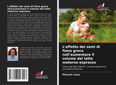 Capa do livro de L'effetto dei semi di fieno greco nell'aumentare il volume del latte materno espresso 