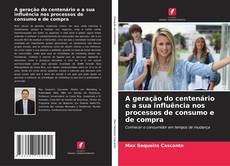Bookcover of A geração do centenário e a sua influência nos processos de consumo e de compra