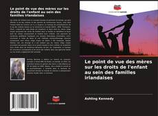 Bookcover of Le point de vue des mères sur les droits de l'enfant au sein des familles irlandaises