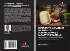 Bookcover of COMPOSITO A MATRICE POLIMERICA: FABBRICAZIONE E CARATTERIZZAZIONE