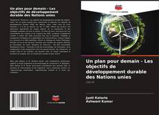 Bookcover of Un plan pour demain - Les objectifs de développement durable des Nations unies