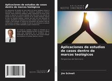 Bookcover of Aplicaciones de estudios de casos dentro de marcos teológicos