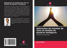 Buchcover von Aplicações de estudos de caso no âmbito de quadros teológicos