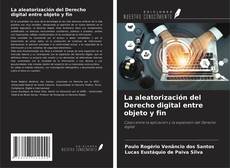 Bookcover of La aleatorización del Derecho digital entre objeto y fin