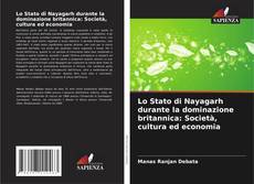 Bookcover of Lo Stato di Nayagarh durante la dominazione britannica: Società, cultura ed economia