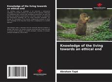 Bookcover of Knowledge of the living towards an ethical end