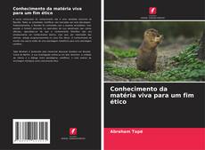 Bookcover of Conhecimento da matéria viva para um fim ético