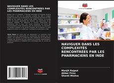 Bookcover of NAVIGUER DANS LES COMPLEXITÉS RENCONTRÉES PAR LES PHARMACIENS EN INDE