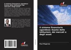 Обложка Il sistema finanziario ugandese: Esame delle istituzioni, dei mercati e degli asset