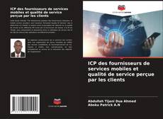 Copertina di ICP des fournisseurs de services mobiles et qualité de service perçue par les clients