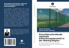 Capa do livro de Grenzüberschreitende regionale Entwicklungsdynamik in der Mekong-Region 