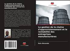 Buchcover von La gestion de la chaîne d'approvisionnement et la rentabilité des entreprises manufacturières