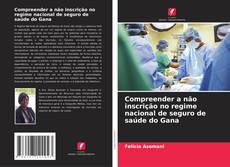 Bookcover of Compreender a não inscrição no regime nacional de seguro de saúde do Gana