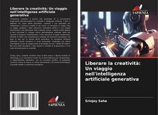 Bookcover of Liberare la creatività: Un viaggio nell'intelligenza artificiale generativa
