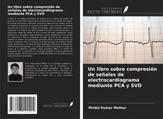 Capa do livro de Un libro sobre compresión de señales de electrocardiograma mediante PCA y SVD 