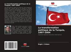 Couverture de La transformation politique de la Turquie, 1997-2004