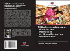 Обложка Attitude, connaissance et utilisation des informations nutritionnelles par les consommateurs
