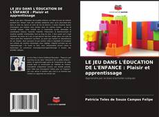 LE JEU DANS L'ÉDUCATION DE L'ENFANCE : Plaisir et apprentissage kitap kapağı