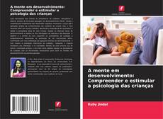 Bookcover of A mente em desenvolvimento: Compreender e estimular a psicologia das crianças
