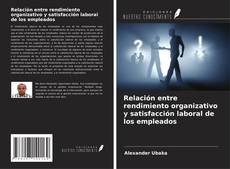 Capa do livro de Relación entre rendimiento organizativo y satisfacción laboral de los empleados 