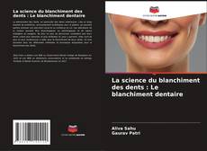 Couverture de La science du blanchiment des dents : Le blanchiment dentaire
